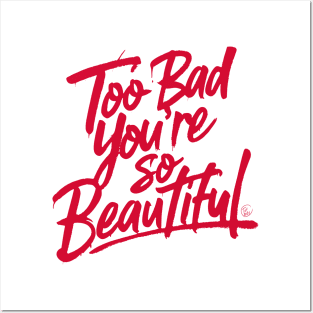 Too Bad You're So Beautiful Posters and Art